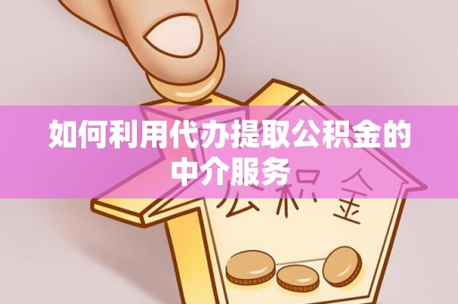 宕昌如何利用代办提取公积金的中介服务