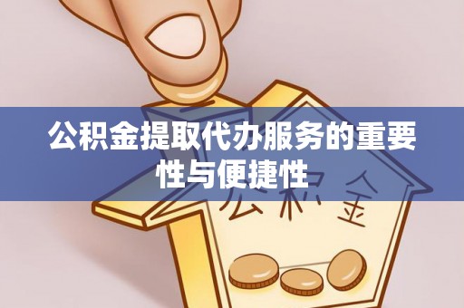 宕昌公积金提取代办服务的重要性与便捷性