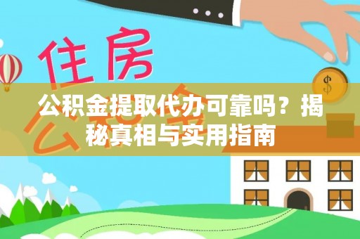 宕昌公积金提取代办可靠吗？揭秘真相与实用指南