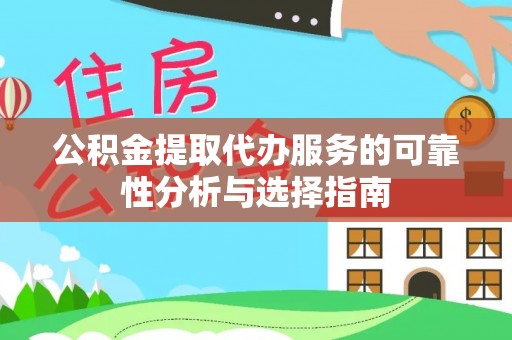 宕昌公积金提取代办服务的可靠性分析与选择指南