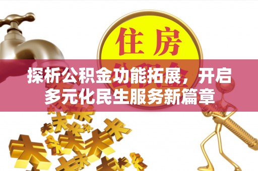 宕昌探析公积金功能拓展，开启多元化民生服务新篇章