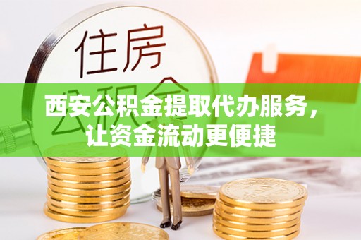 宕昌西安公积金提取代办服务，让资金流动更便捷