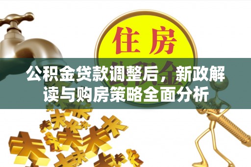 宕昌公积金贷款调整后，新政解读与购房策略全面分析