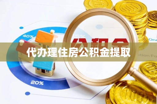 宕昌代办理住房公积金提取