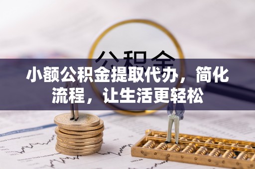 宕昌小额公积金提取代办，简化流程，让生活更轻松