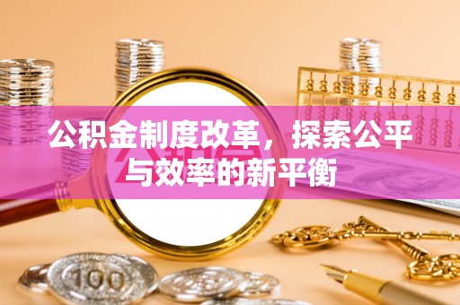 宕昌公积金制度改革，探索公平与效率的新平衡