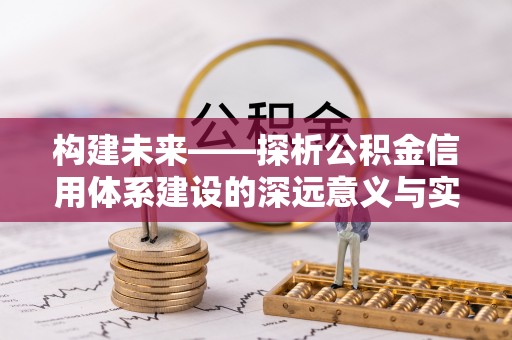 宕昌构建未来——探析公积金信用体系建设的深远意义与实践路径