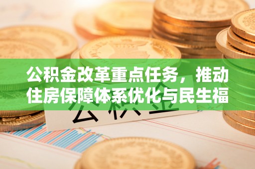 宕昌公积金改革重点任务，推动住房保障体系优化与民生福祉提升