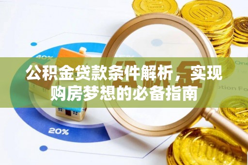 宕昌公积金贷款条件解析，实现购房梦想的必备指南