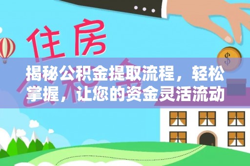 宕昌揭秘公积金提取流程，轻松掌握，让您的资金灵活流动
