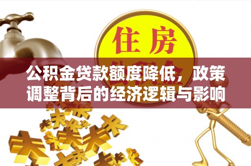 宕昌公积金贷款额度降低，政策调整背后的经济逻辑与影响分析