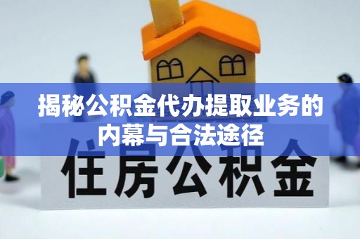 宕昌揭秘公积金代办提取业务的内幕与合法途径