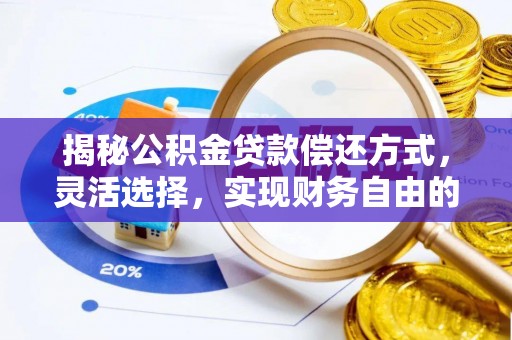 宕昌揭秘公积金贷款偿还方式，灵活选择，实现财务自由的智慧之道