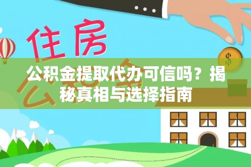 宕昌公积金提取代办可信吗？揭秘真相与选择指南