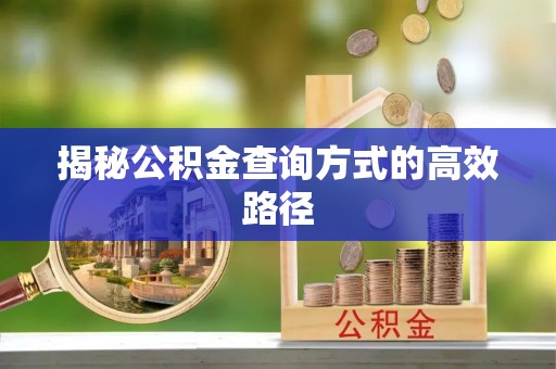 宕昌揭秘公积金查询方式的高效路径