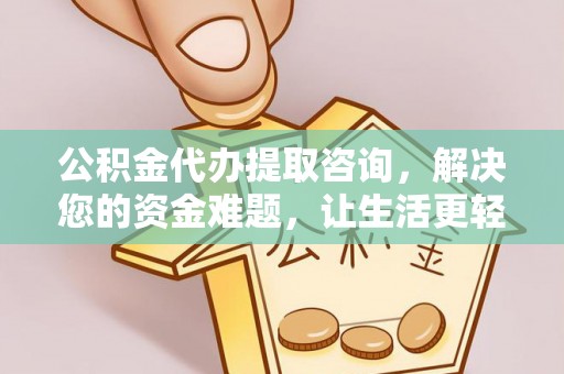 宕昌公积金代办提取咨询，解决您的资金难题，让生活更轻松