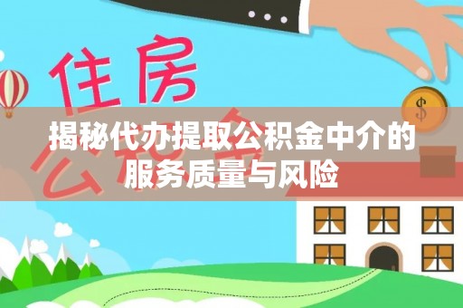 宕昌揭秘代办提取公积金中介的服务质量与风险