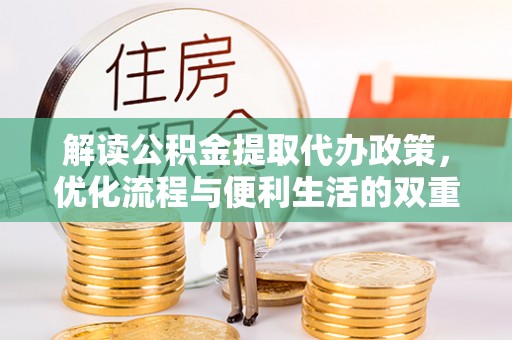宕昌解读公积金提取代办政策，优化流程与便利生活的双重保障