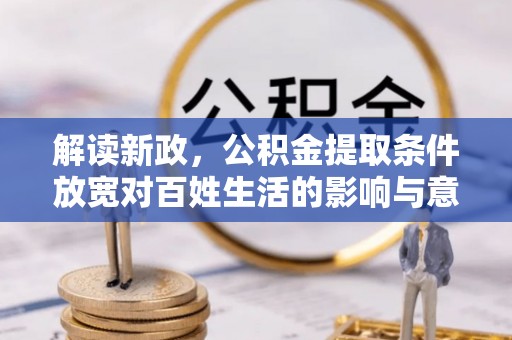 宕昌解读新政，公积金提取条件放宽对百姓生活的影响与意义
